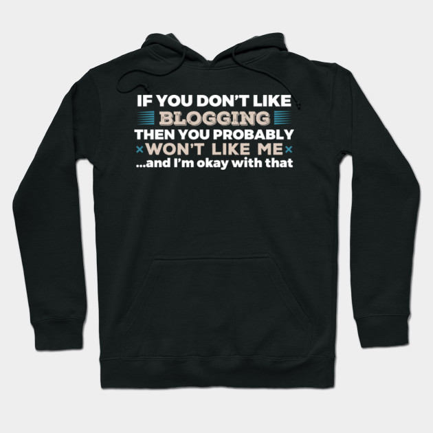 Don't Like Blogging You Won't Like Me T-Shirt